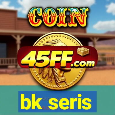 bk seris